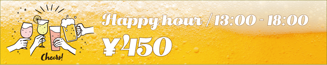 Happy hour / 13:00 - 18:00　¥450